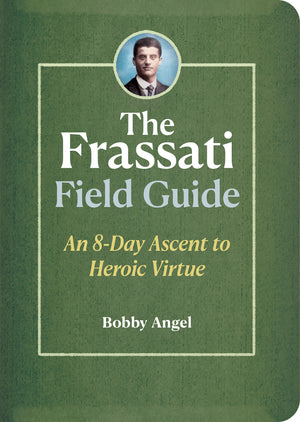 The cover of 'The Frassati Field Guide' featuring the title and subtitle 'An 8-Day Ascent to Heroic Virtue', the author's name, Bobby Angel, and a portrait of Pier Giorgio Frassati.